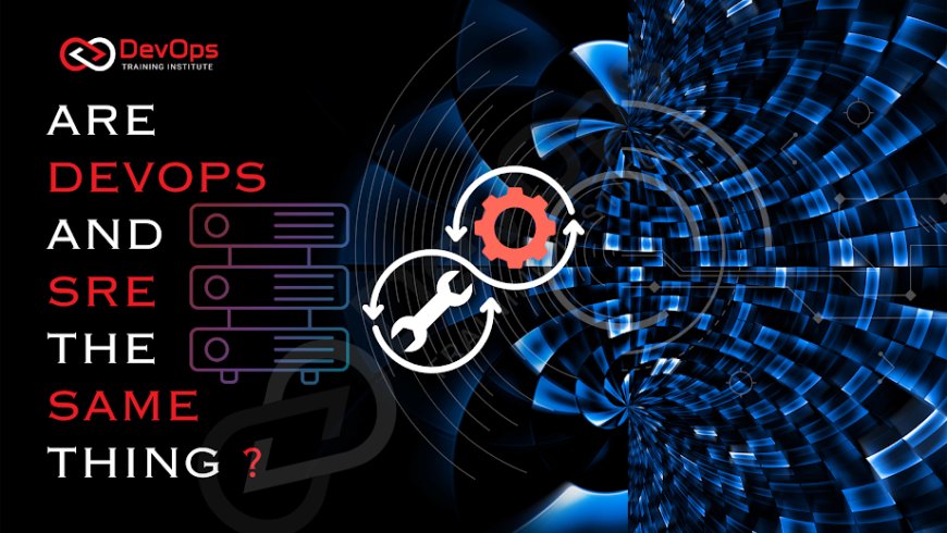 Are DevOps and SRE the Same Thing?