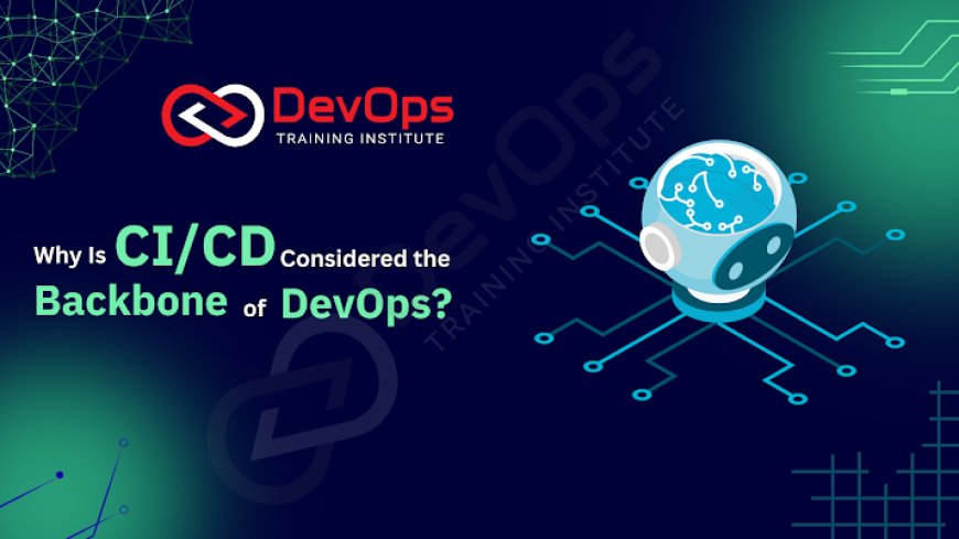 Why Is CI/CD Considered the Backbone of DevOps?