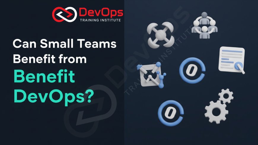 Can Small Teams Benefit from DevOps?