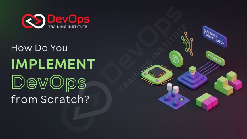 How Do You Implement DevOps from Scratch?