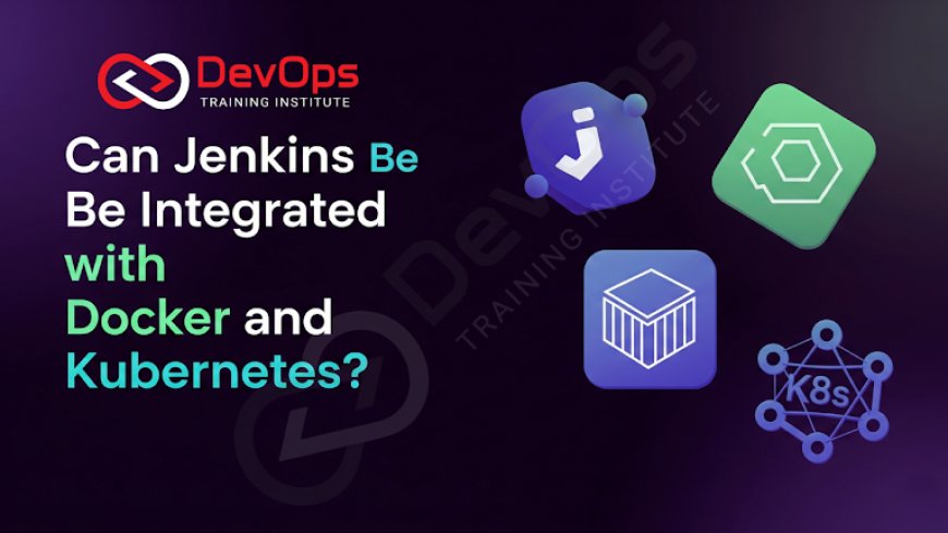 Can Jenkins Be Integrated with Docker and Kubernetes?