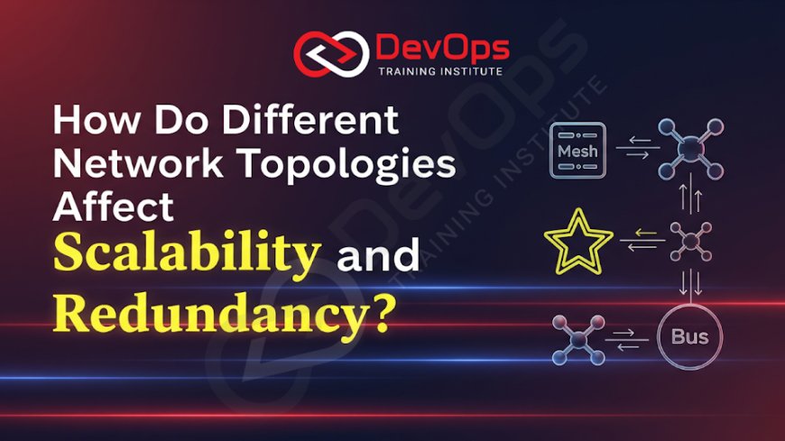 How Do Different Network Topologies Affect Scalability and Redundancy?