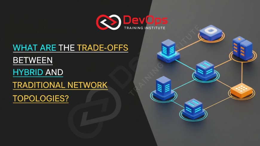 What Are the Trade-Offs Between Hybrid and Traditional Network Topologies?