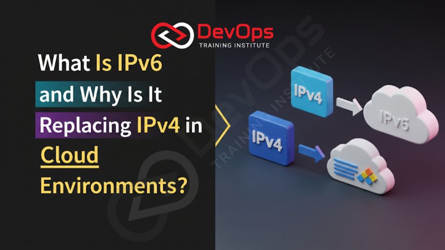 What Is IPv6 and Why Is It Replacing IPv4 in Cloud Environments?