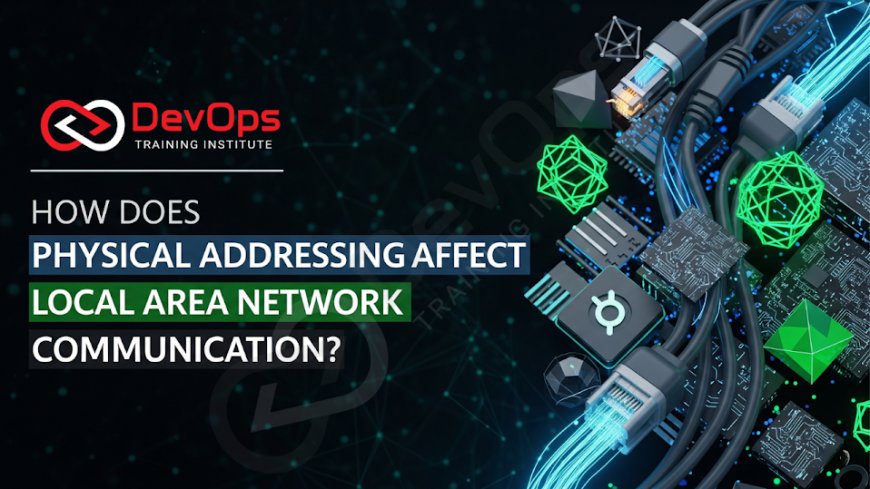 How Does Physical Addressing Affect Local Area Network Communication?