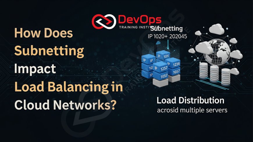 How Does Subnetting Impact Load Balancing in Cloud Networks?