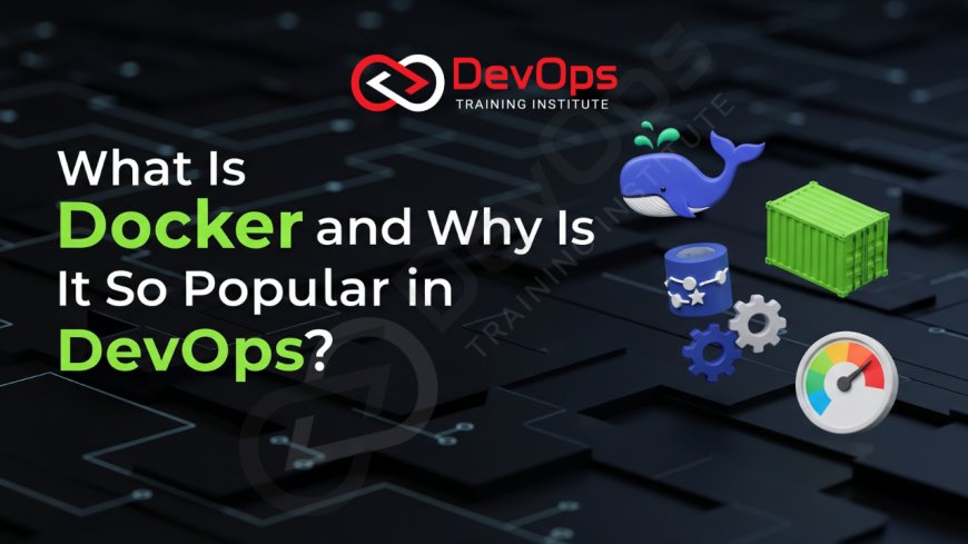 What Is Docker and Why Is It So Popular in DevOps?