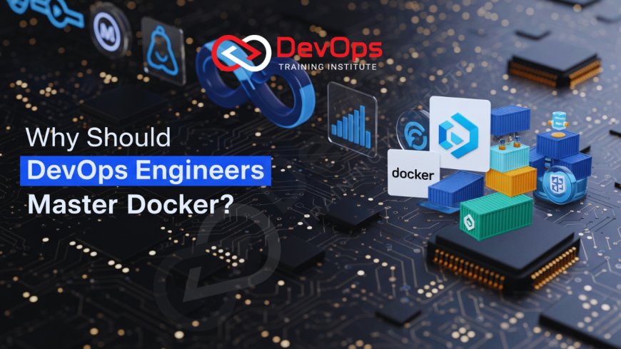 Why Should DevOps Engineers Master Docker?