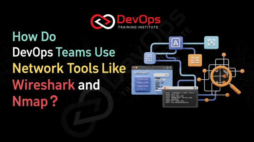 How Do DevOps Teams Use Network Tools Like Wireshark and Nmap?