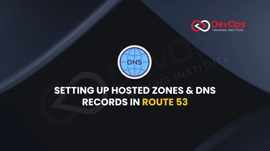 How Do You Set Up Hosted Zones and DNS Records in Route 53?