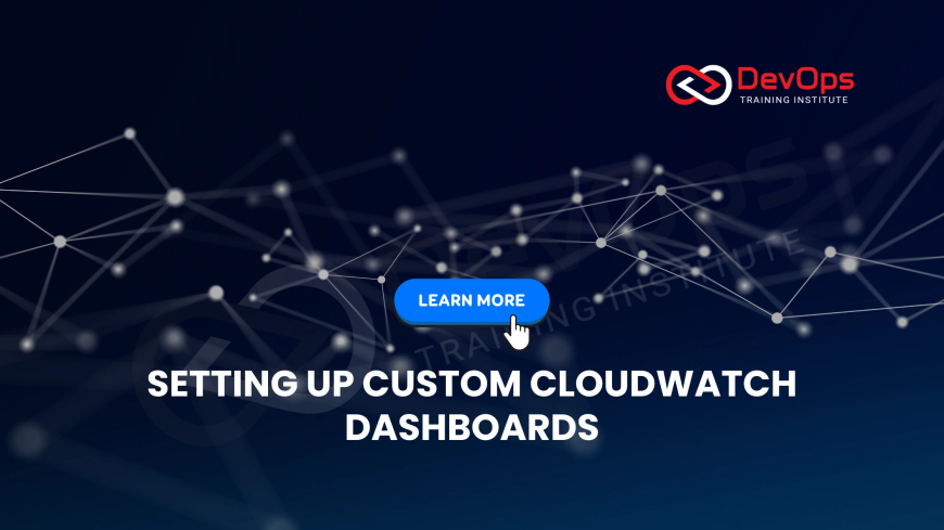 How Do You Set Up Custom CloudWatch Dashboards for Real-Time Monitoring?