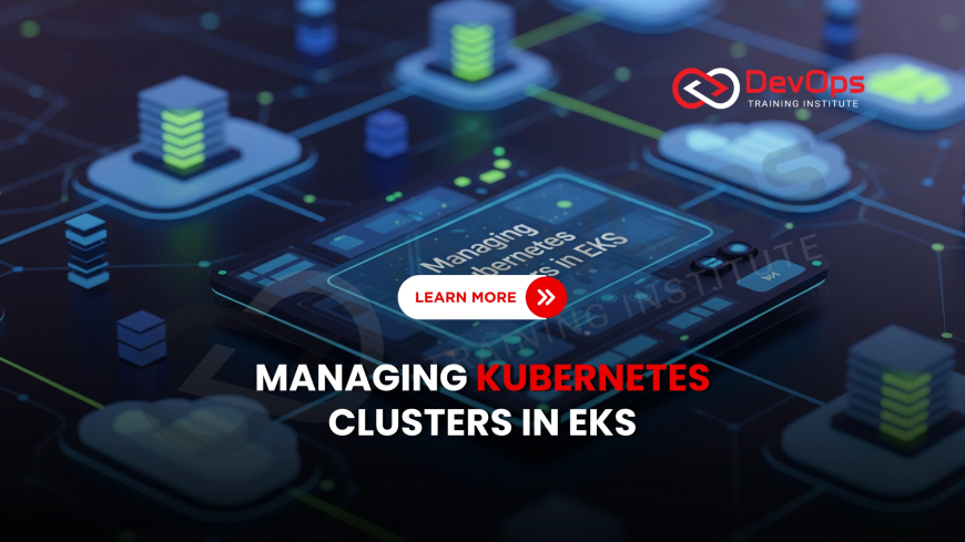 How Do You Deploy and Manage Kubernetes Clusters Using EKS?
