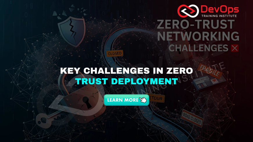 What Are The Biggest Challenges In Implementing Zero-Trust Networking?