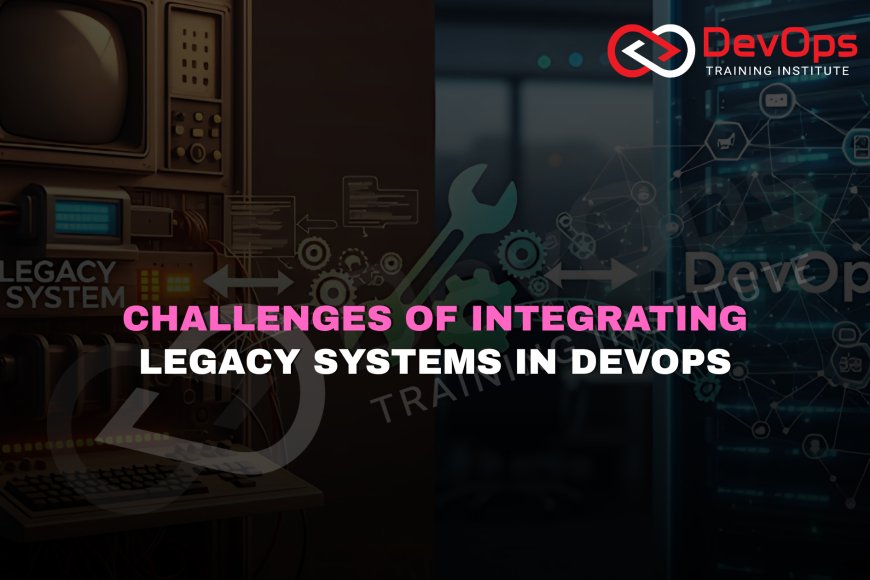 What Challenges Arise When Integrating Legacy Systems into DevOps ...