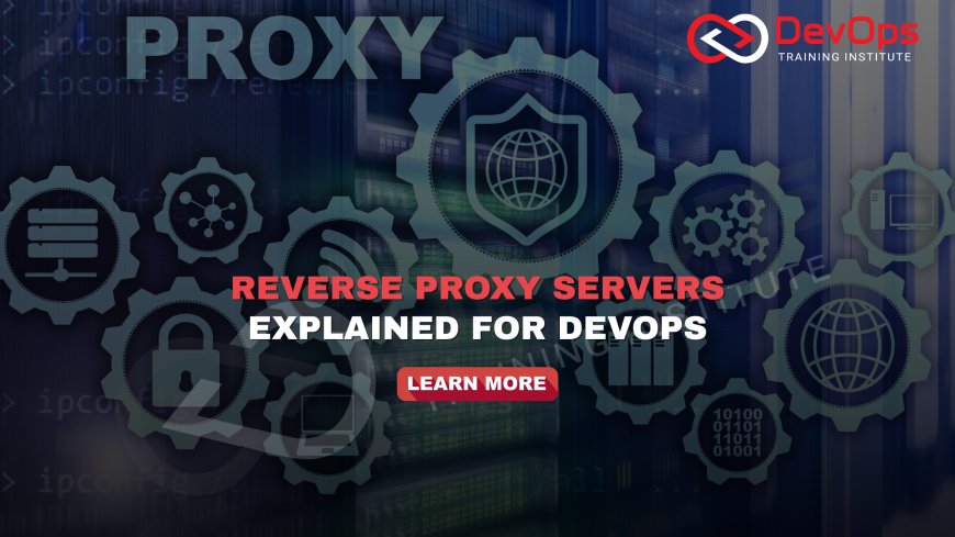 What Is the Role of Reverse Proxy Servers in DevOps Deployments?