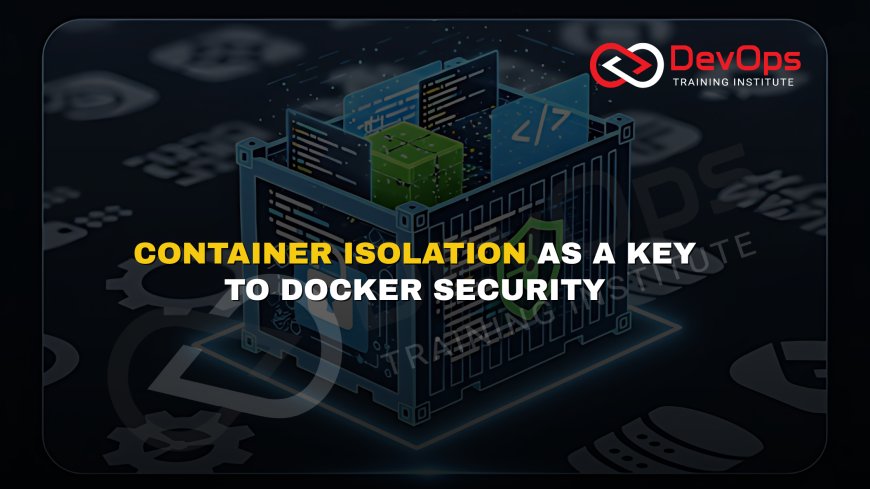 Why Is Container Isolation Key to Application Security in Docker?
