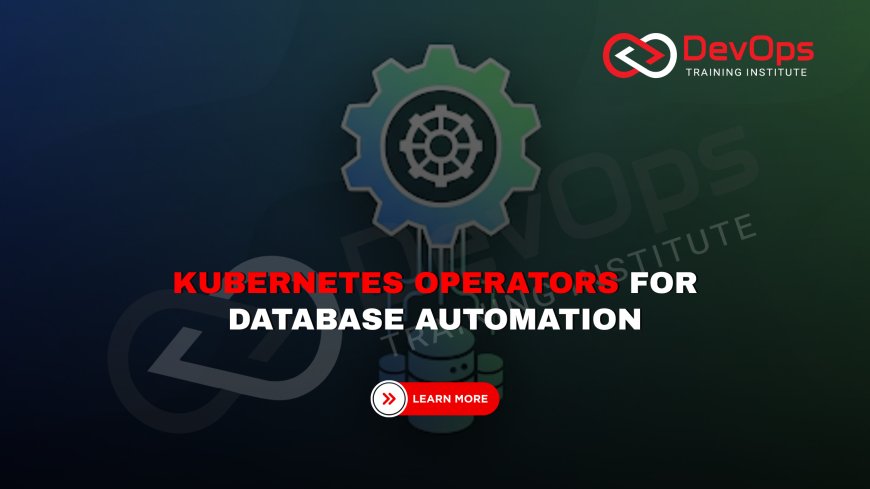 How Can You Use Kubernetes Operators for Database Lifecycle Automation?
