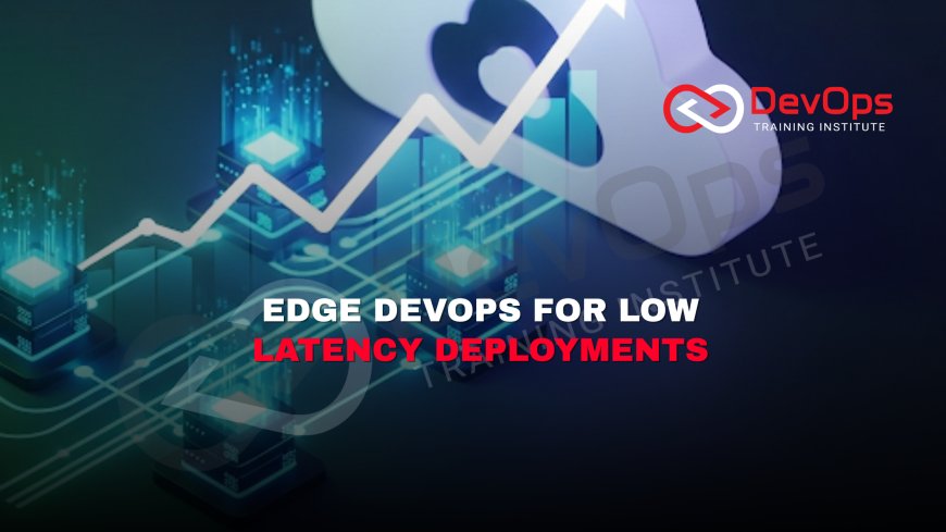 Why Is Edge DevOps Becoming Important for Low-Latency Deployments?