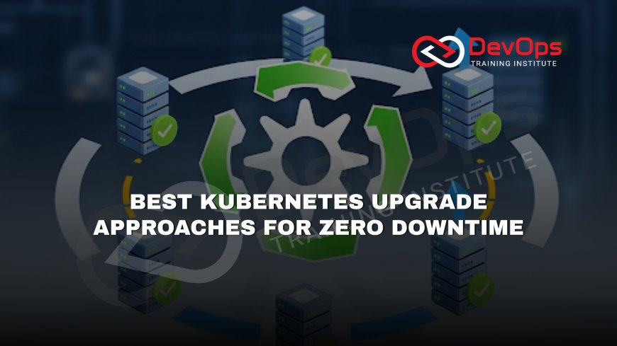 Which Kubernetes Upgrade Strategies Prevent Service Disruption?