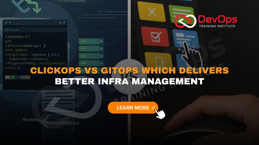 Where Does Git-Based Infra Management Outperform ClickOps Workflows?