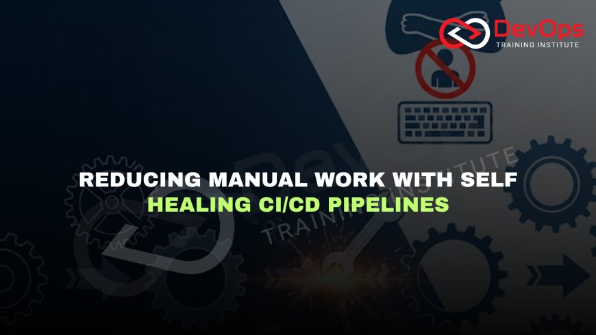 How Do Self-Healing Pipelines Reduce Human Intervention in CI/CD?