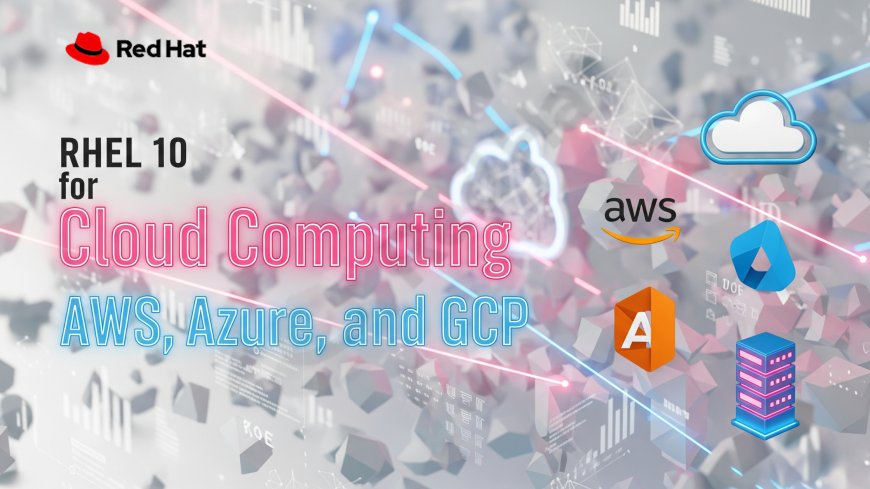 RHEL 10 for Cloud Computing: AWS, Azure, and GCP