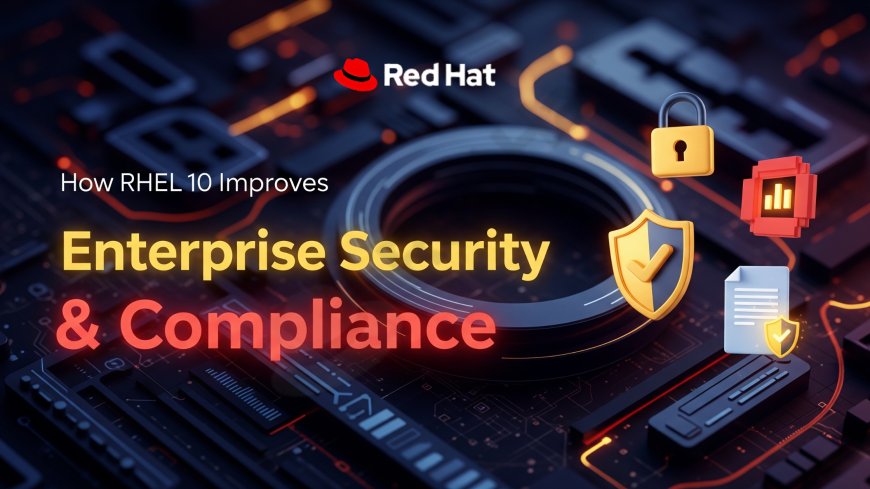 How RHEL 10 Improves Enterprise Security & Compliance