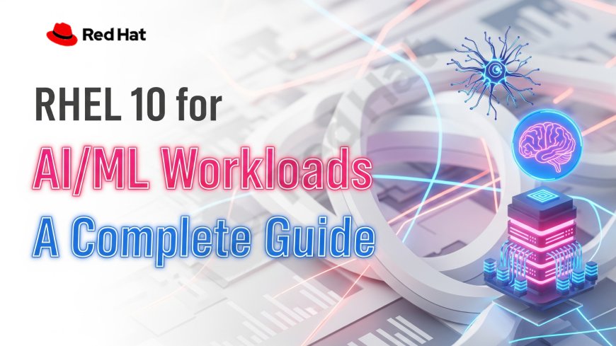 RHEL 10 for AI/ML Workloads: A Complete Guide