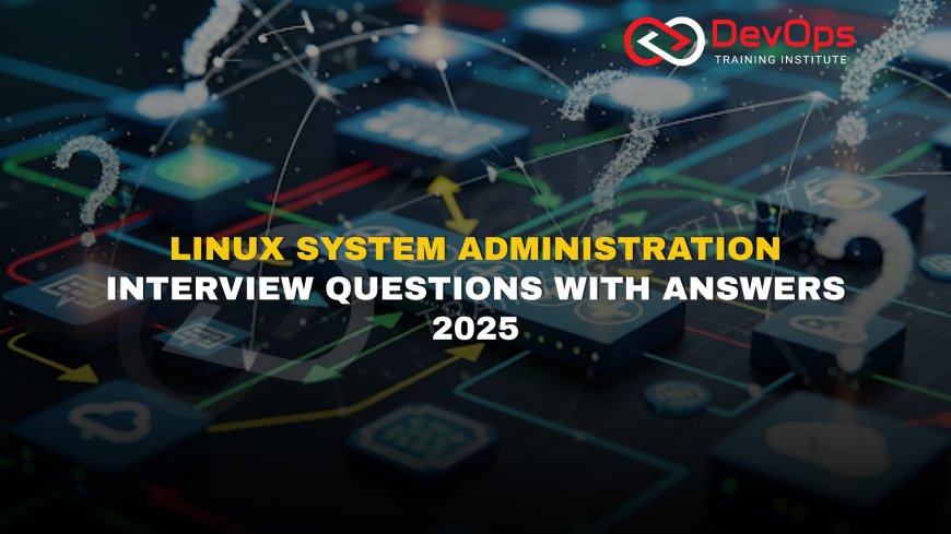 200+ Linux Interview Questions and Answers [System Administration – 2025]
