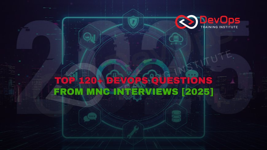 Top 120 DevOps Questions Asked in MNC Interviews [2025]