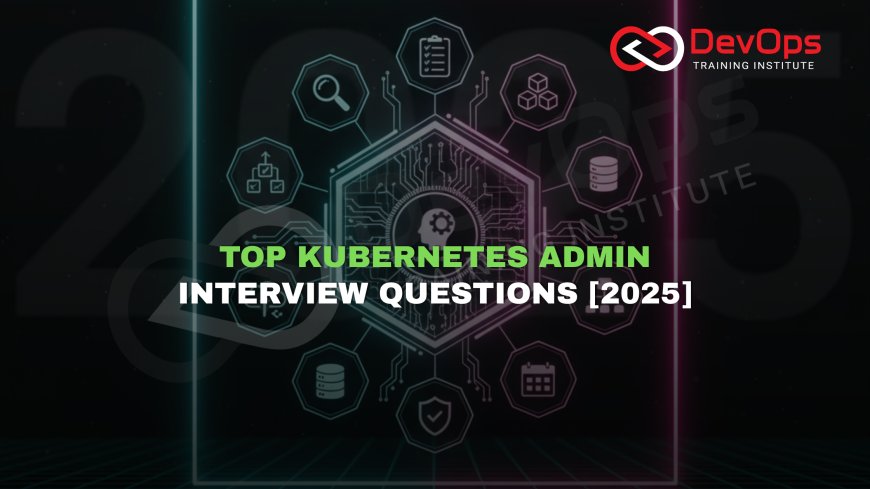 Kubernetes Administrator Interview Questions and Answers [Updated 2025]