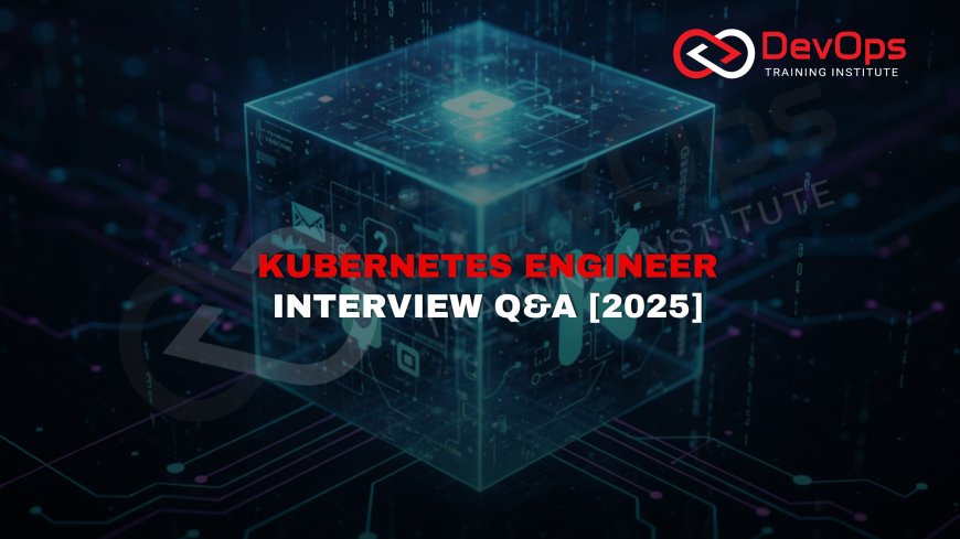 Kubernetes Engineer Interview Questions and Answers [2025]