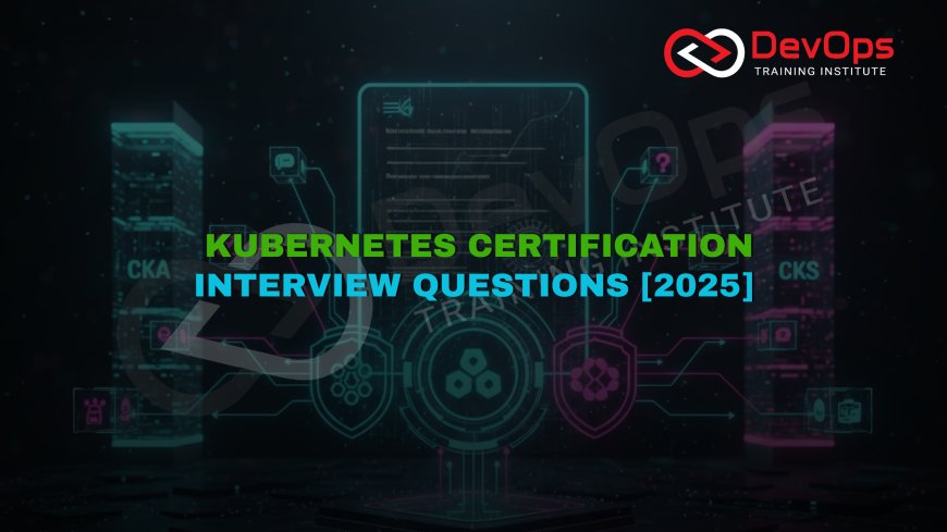 Kubernetes Certification Interview Questions [CKA, CKAD, CKS – 2025]