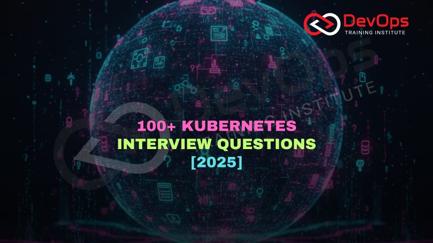 100+ Kubernetes Questions and Answers for Freshers & Experts [2025]