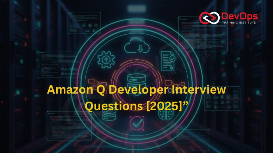 Most Asked Amazon Q Developer Interview Questions [2025 Updated]