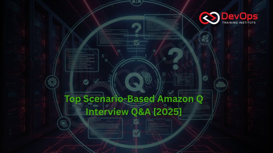 Scenario-Based Amazon Q Developer Interview Questions with Answers [2025]