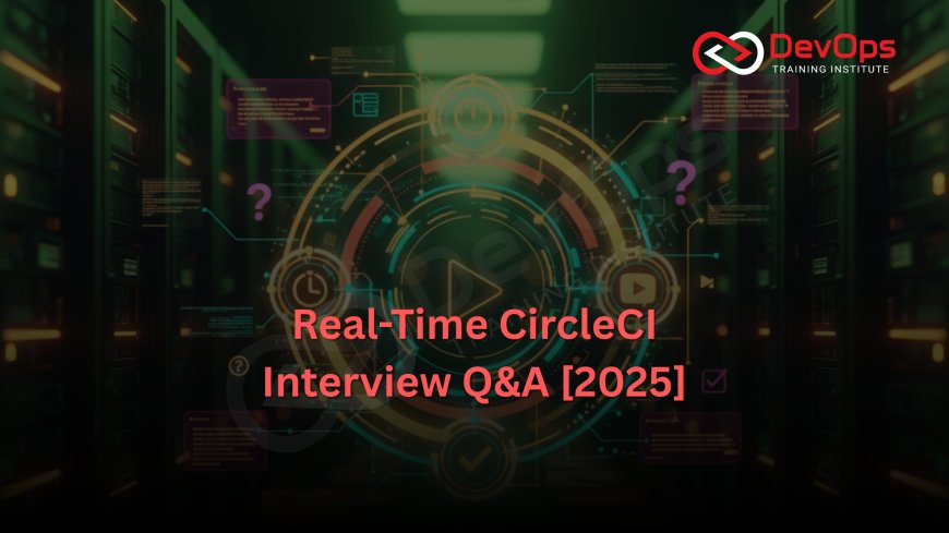 Real-Time CircleCI Interview Questions [2025]