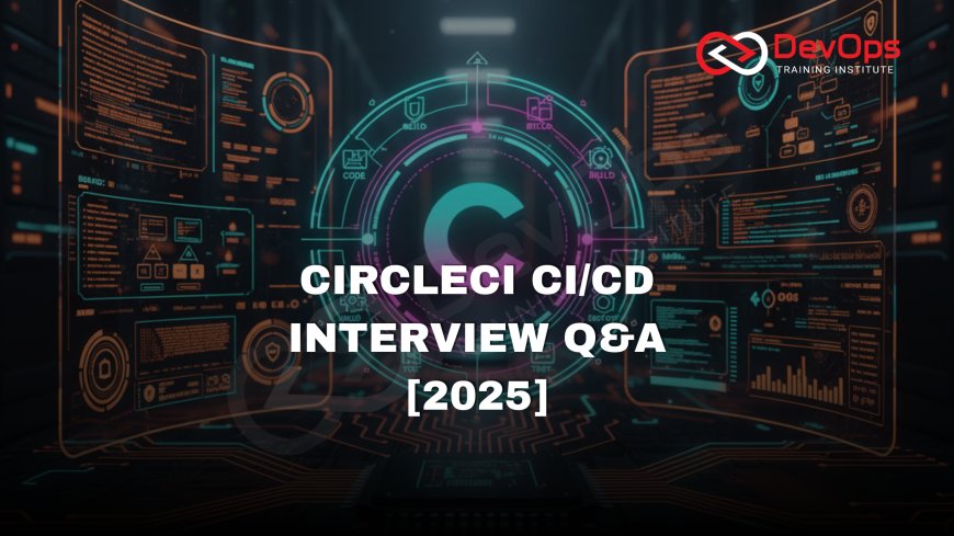 Top CircleCI CI/CD Interview Questions [2025]