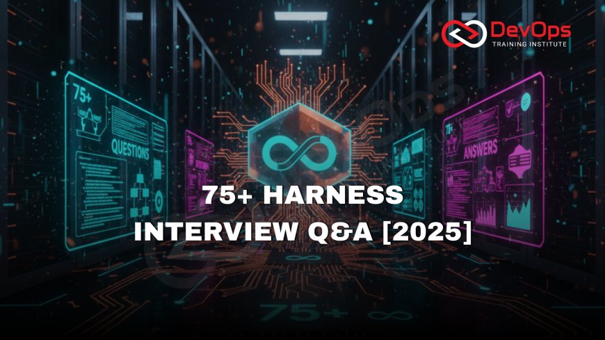 75+ Harness Interview Questions and Answers [Continuous Delivery – 2025]