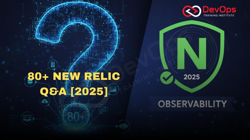 80+ New Relic Interview Questions and Answers [Observability – 2025]