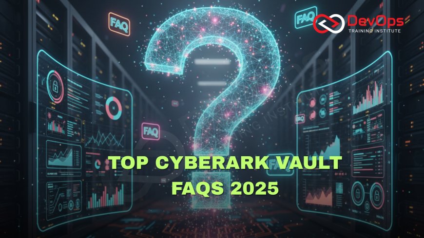 CyberArk Vault FAQs Asked in Security Interviews [2025]