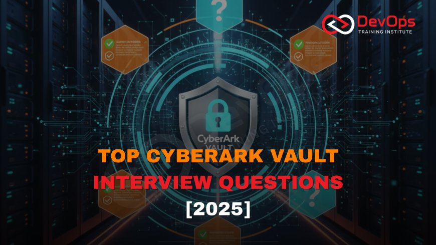 Top CyberArk Vault Interview Questions [2025]