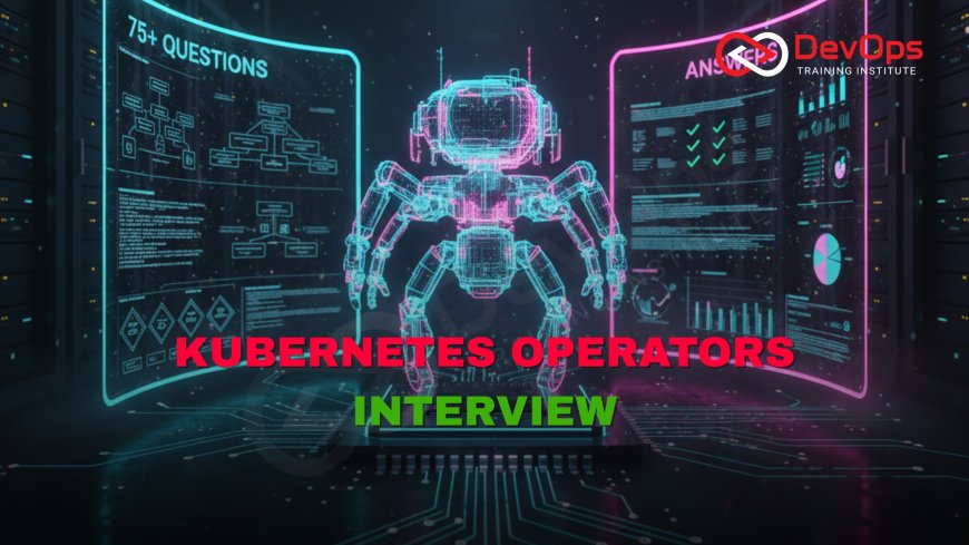 75+ Kubernetes Operators Interview Questions and Answers [2025]