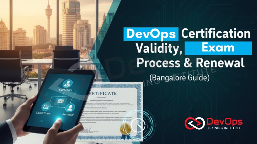 DevOps Certification Validity, Exam Process & Renewal (Bangalore Guide)