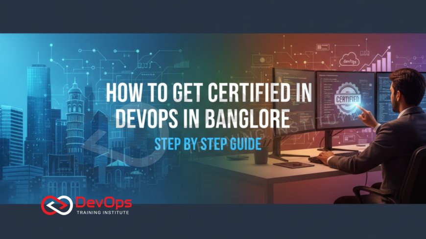 How to Get Certified in DevOps in Bangalore – Step by Step