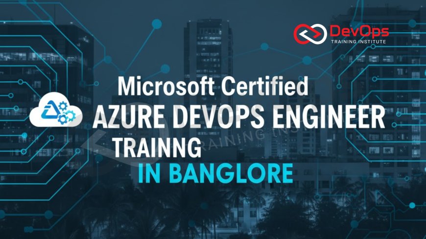 Microsoft Certified Azure DevOps Engineer Training in Bangalore