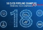18 CI/CD Pipeline Examples from Big Tech Companies
