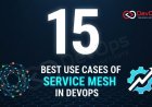15 Best Use Cases of Service Mesh in DevOps