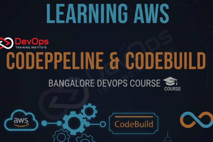 Learning AWS CodePipeline & CodeBuild in Bangalore DevOps Course - Top ...