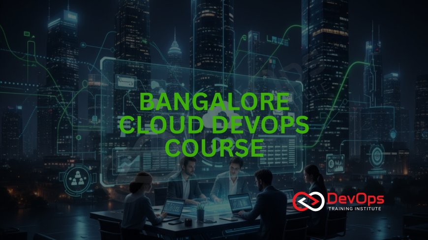 Cloud DevOps Training with Real Projects in Bangalore 2025 Ultimate Guide